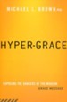 Hyper-Grace: Exposing the Dangers of the Modern Grace Message