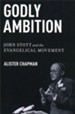 Godly Ambition: John Stott and the Evangelical Movement