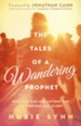 The Tales of a Wandering Prophet: How God Can Use Anyone for His Purpose and Glory