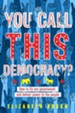 You Call This Democracy?: How to Fix Our Government and Deliver Power to the People