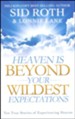 Heaven Is Beyond Your Wildest Expectations: Ten True Stories of Experiencing Heaven