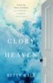 Glory of Heaven, The: Inspiring True Stories and Answers to Common Questions - eBook