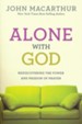 Alone With God: Rediscovering the Power and Passion of Prayer (Discussion Guide Included)