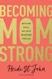 Becoming MomStrong: How to Fight with All That's in You for Your Family & Your Faith