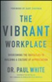 The Vibrant Workplace: Overcoming the Obstacles to Creating a Culture of Appreciation