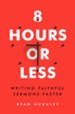 8 Hours or Less: Writing Faithful Sermons Faster