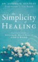 The Simplicity of Healing: A Practical Guide to Releasing the Miracle Power of God's Word