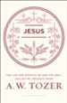 Jesus: The Life and Ministry of God the Son-Collected Insights from A. W. Tozer