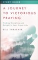 A Journey to Victorious Praying: Study Guide: Finding Discipline and Delight in Your Prayer Life