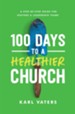 100 Days to a Healthier Church: A Step By Step Guide for Pastors and Leadership Teams