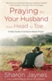 Praying for Your Husband from Head to Toe: A Daily Guide to Scripture-Based Prayer - eBook