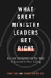 What Great Ministry Leaders Get Right: Six Core Competencies You Need to Succeed in Your Calling