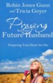 Praying for Your Future Husband: Preparing Your Heart for His