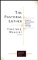 The Pastoral Luther: Essays on Martin Luther's Practical Theology