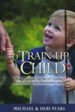 To Train Up a Child: Child Training for the 21st Century, Revised and Expanded with New Material added