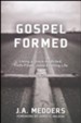 Gospel Formed: Living a Grace-Addicted, Truth-Filled, Jesus-Exalting Life
