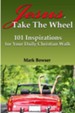 Jesus, Take The Wheel: 101 Inspirations for Your Daily Christian Walk - eBook