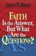 Faith is the Answer But What Are the Questions?