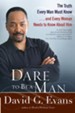Dare to Be a Man: The Truth Every Man Must Know...and Every Woman Needs to Know About Him - eBook