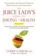 The Juice Lady's Guide To Juicing for Health: Unleashing the Healing Power of Whole Fruits and VegetablesRevised Edition - eBook