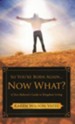 So You're Born Again...Now What?: A New Believer's Guide To Kingdom Living