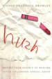 Hush: Moving from Silence to Healing After Childhood Sexual Abuse