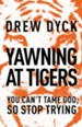 Yawning at Tigers: You Can't Tame God, So Stop Trying - eBook