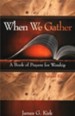 When We Gather: A Book of Prayers of Worship for Years A, B, & C