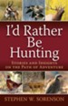 I'd Rather Be Hunting: Stories and Insights on the Path of Adventure - eBook