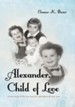Alexander, Child of Love: A true story of life, lies, secrets, and above all else, love - eBook