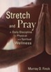 Stretch and Pray: A Daily Discipline for Physical and Spiritual Wellness