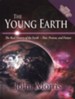 The Young Earth: The Real History of the Earth Past Present & Future