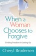 When a Woman Chooses to Forgive: Finding Freedom in Letting Go - eBook