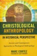 Christological Anthropology in Historical Perspective: Ancient and Contemporary Approaches to Theological Anthropology