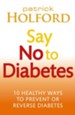 Say No To Diabetes: 10 Secrets to Preventing and Reversing Diabetes / Digital original - eBook