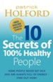The 10 Secrets of 100% Healthy People: Some People Never Get Sick and Are Always Full of Energy A Find Out How! / Digital original - eBook