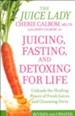 Juicing, Fasting, and Detoxing for Life: Unleash the Healing Power of Fresh Juices and Cleansing Diets, Revised Edition