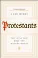 Protestants: The Faith That Made the Modern World [Paperback]