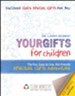 Your Gifts for Children: The Fun, Easy to Use, Kid-Friendly Spiritual Gifts Adventure