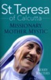 St. Teresa of Calcutta: Missionary, Mother, Mystic