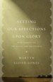 Setting Our Affections upon Glory: Nine Sermons on the Gospel and the Church
