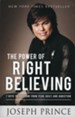 The Power Of Right Believing: 7 Keys To Freedom From Fear, Guilt, And Addiction