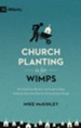 Church Planting Is for Wimps: How God Uses Messed-Up People to Plant Ordinary Churches That Do Extraordinary Things, New edition