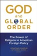 God and Global Order: The Power of Religion in American Foreign Policy