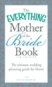 The Everything Mother of the Bride Book: The Ultimate Wedding Planning Guide for Mom! 4TH Edition