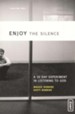 Enjoy the Silence: A 30- Day Experiment in Listening to God