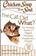 Chicken Soup for the Soul: The Cat Did What?: 101 Amazing Stories of Magical Moments, Miracles and... Mischief