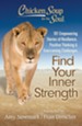 Chicken Soup for the Soul: Find Your Inner Strength-- 101 Empowering Stories Of Resilience
