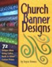 Church Banner Designs: 72 Unique Ideas Using Calico, Batik, and Other Cotton Prints