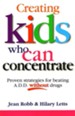 Creating Kids Who Can Concentrate: Proven Strategies for Beating A.D.D. Without Drugs / Digital original - eBook